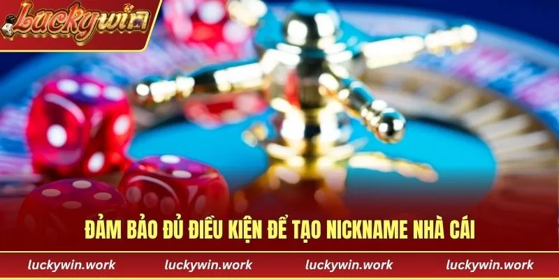Đảm bảo đủ điều kiện để tạo nickname nhà cái