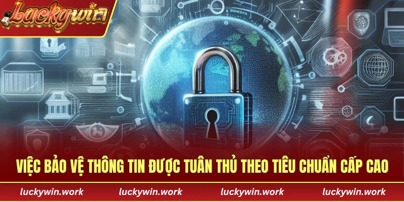 Việc bảo vệ thông tin được tuân thủ theo tiêu chuẩn cấp cao